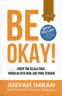 Be okay! : hidup tak selalu baik, yakinlah kita bisa jadi yang terbaik