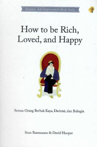 How to be rich, loved and happy : semua orang berhak kaya, dicintai, dan bahagia