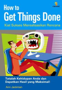 How to get things done : kiat sukses merealisasikan rencana