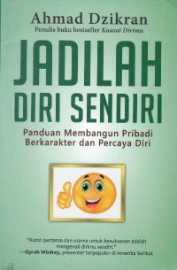 Jadilah diri sendiri : panduan membangun pribadi berkarakter dan percaya diri