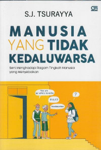 Manusia yang tidak kedaluwarsa : seni menghadapi ragam tingkah laku manusia yang menyebalkan