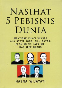 Nasihat 5 pebisnis dunia : menyibak kunci sukses ala Steve Jobs, Bill Gates, Elon Musk, Jack Ma, dan Jeff Bezos