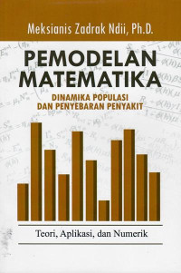 Pemodelan matematika : dinamika populasi dan penyebaran penyakit teori, aplikasi, dan numerik