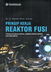 Prinsip kerja reaktor fusi : teknologi masa depan, sumber energi bersih dan berlimpah