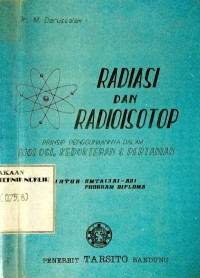 Radiasi dan radioisotop : prinsip penggunaannya dalam biologi, kedokteran dan pertanian