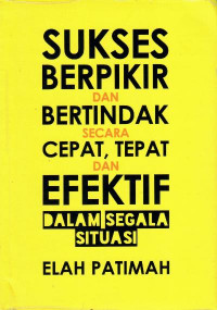 Sukses berpikir dan bertindak secara cepat, tepat dan efektif dalam segala situasi