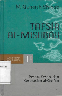 Tafsir Al-Mishbah volume 1 : pesan, kesan, dan keserasian Al-Qur'an