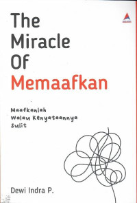 The miracle of memaafkan : maafkanlah walau kenyataannya sulit