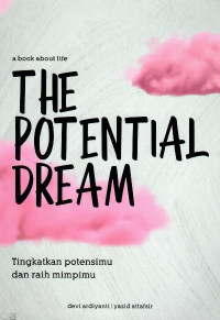 The potential dream : tingkatkan potensimu dan raih mimpimu