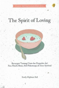 The spirit of loving : renungan tentang cinta dan pergaulan dari para penulis besar, ahli psikoterapi, dan guru spiritual