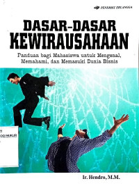 Dasar-dasar kewirausahaan : panduan bagi mahasiswa untuk mengenal, memahami, dan memasuki dunia bisnis