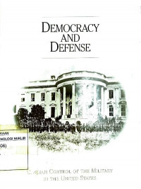 Democracy and defense : civilian control of the military in the United States