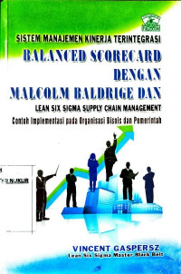 Sistem manajemen kinerja terintegrasi balanced scorecard dengan Malcom Baldrige dan lean six sigma supply chain management : contoh implementasi pada organisasi bisnis dan pemerintah