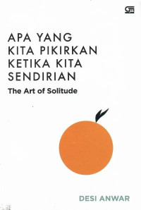 Apa yang kita pikirkan ketika kita sendirian : the art of solitude